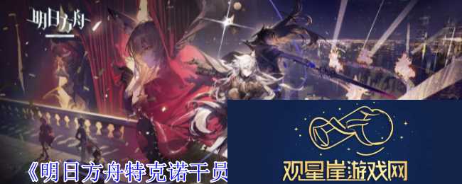 明日方舟特克诺干员有什么技能-特克诺干员技能介绍