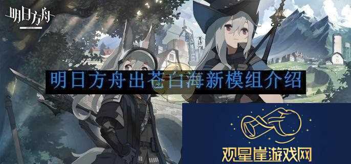 明日方舟出苍白海新模组介绍|战斗无畏热血的前奏